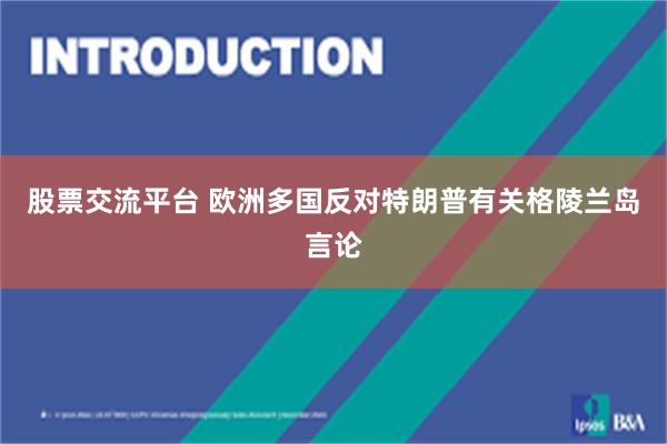 股票交流平台 欧洲多国反对特朗普有关格陵兰岛言论